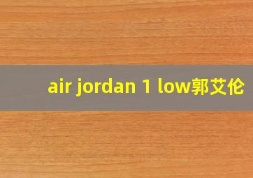 air jordan 1 low郭艾伦